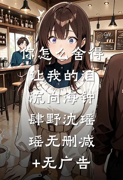 你怎么舍得让我的泪流向海钟肆野沈瑶瑶无删减+无广告