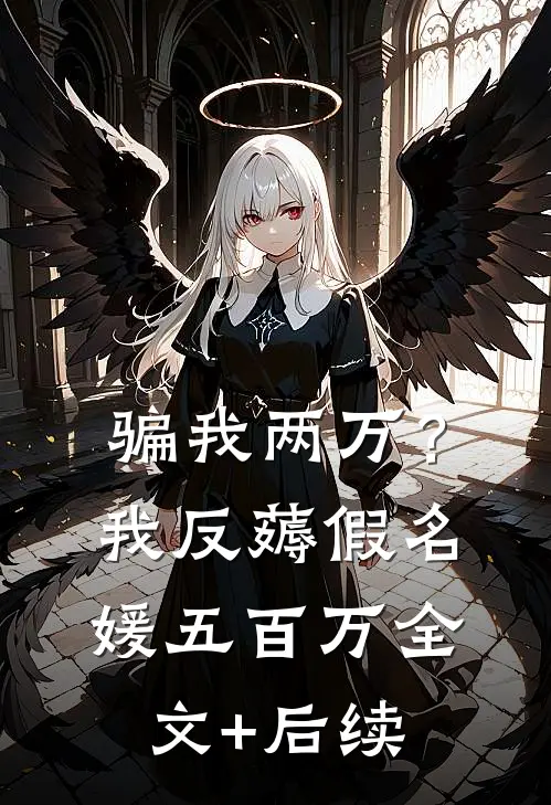 骗我两万？我反薅假名媛五百万全文+后续