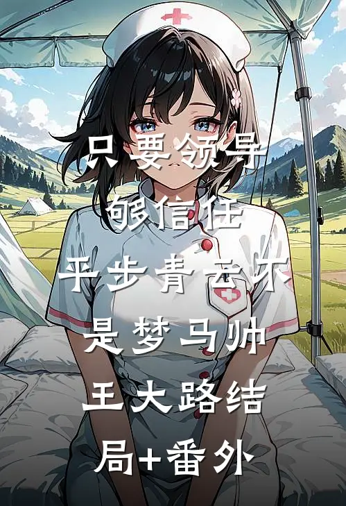 只要领导够信任，平步青云不是梦马帅王大路结局+番外