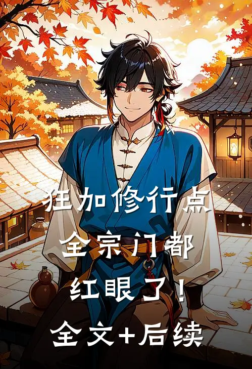 狂加修行点，全宗门都红眼了！全文+后续