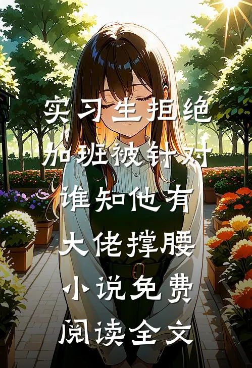 实习生拒绝加班被针对，谁知他有大佬撑腰小说免费阅读全文