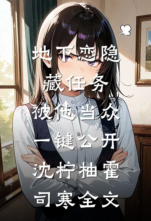 地下恋隐藏任务，被他当众一键公开沈柠柚霍司寒全文