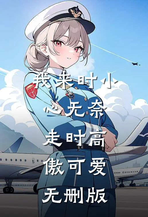 我来时小心无奈，走时高傲可爱无删版