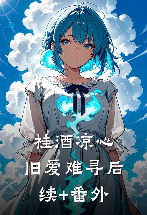 桂酒凉心，旧爱难寻后续+番外