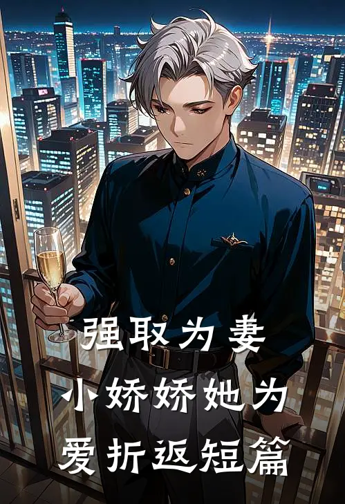 强取为妻，小娇娇她为爱折返短篇