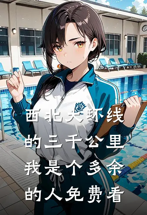 西北大环线的三千公里，我是个多余的人免费看