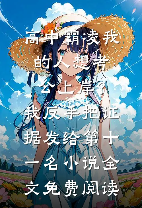 高中霸凌我的人想考公上岸？我反手把证据发给第十一名小说全文免费阅读