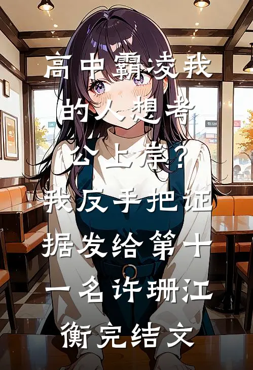 高中霸凌我的人想考公上岸？我反手把证据发给第十一名许珊江衡完结文