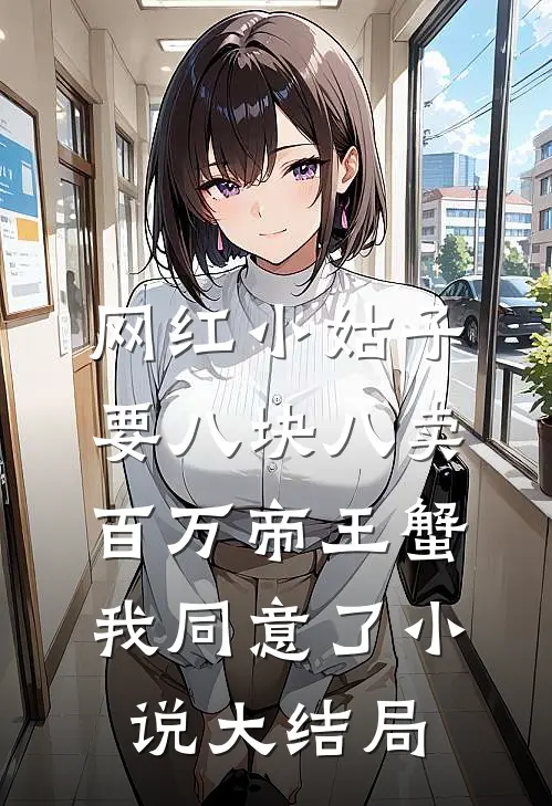 网红小姑子要八块八卖百万帝王蟹，我同意了小说大结局