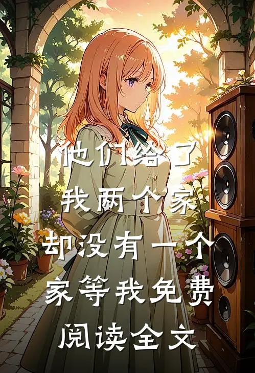 他们给了我两个家,却没有一个家等我免费阅读全文