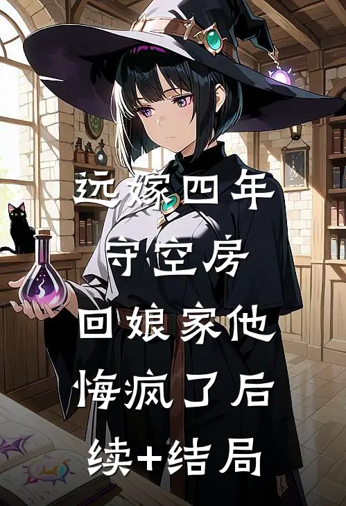 远嫁四年守空房，回娘家他悔疯了后续+结局