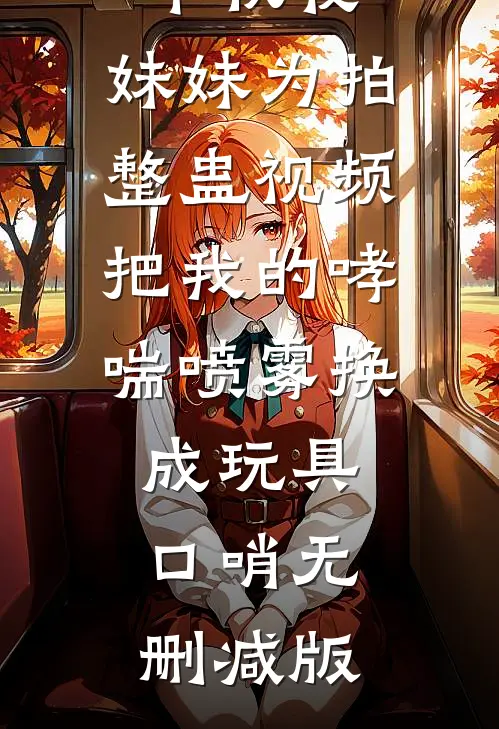 中秋夜，妹妹为拍整蛊视频把我的哮喘喷雾换成玩具口哨无删减版