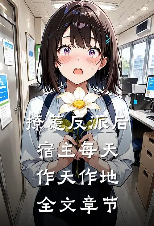 撩惹反派后，宿主每天作天作地全文章节