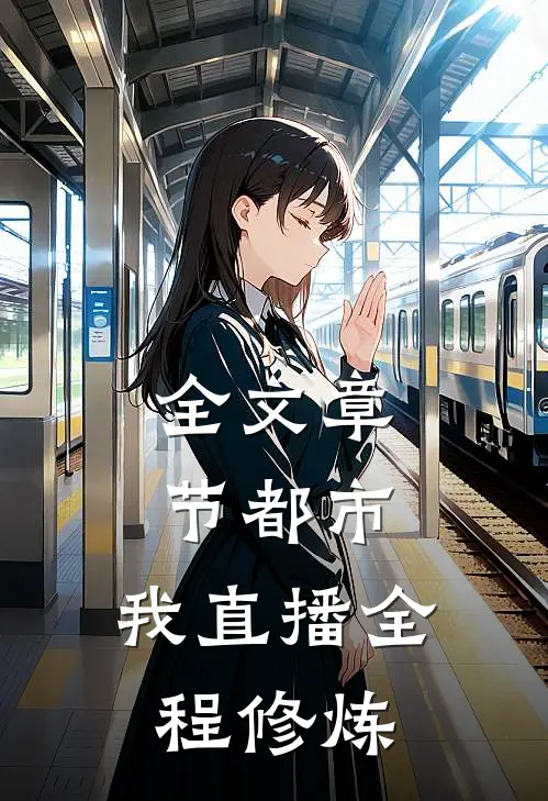 全文章节都市：我直播全程修炼