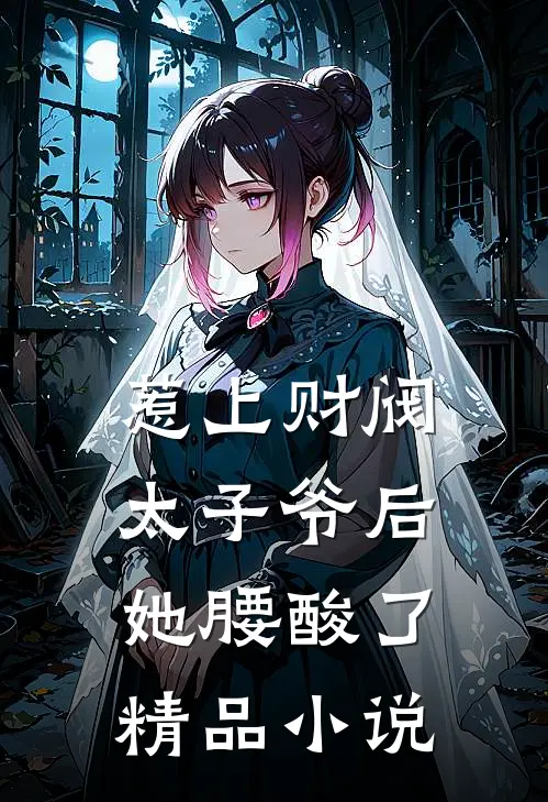 惹上财阀太子爷后，她腰酸了精品小说