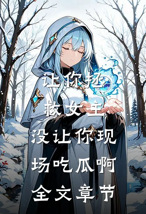 让你拯救女主，没让你现场吃瓜啊全文章节