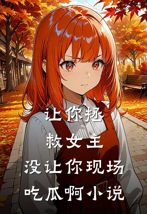 让你拯救女主，没让你现场吃瓜啊小说