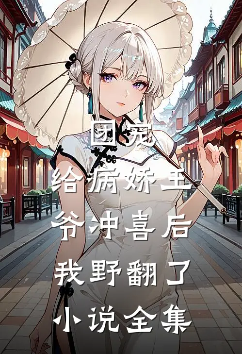 团宠：给病娇王爷冲喜后我野翻了小说全集