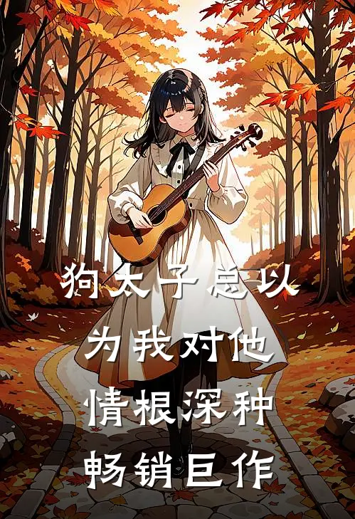 狗太子总以为我对他情根深种畅销巨作