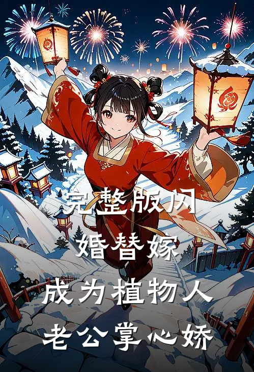 完整版闪婚替嫁，成为植物人老公掌心娇