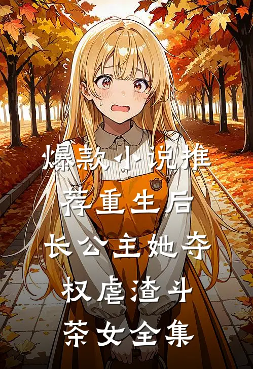 爆款小说推荐重生后,长公主她夺权虐渣斗茶女全集