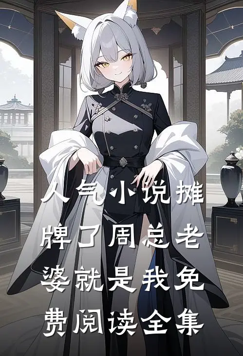 人气小说摊牌了周总老婆就是我免费阅读全集