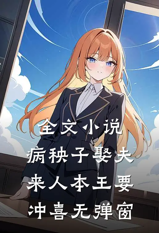 全文小说.病秧子娶夫来人本王要冲喜无弹窗