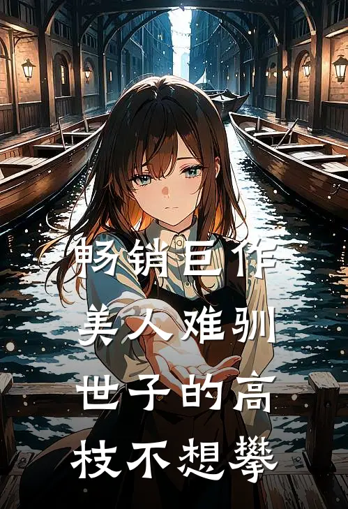 畅销巨作美人难驯：世子的高枝不想攀