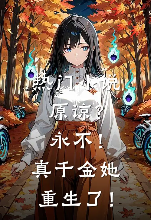 热门小说原谅？永不！真千金她重生了！