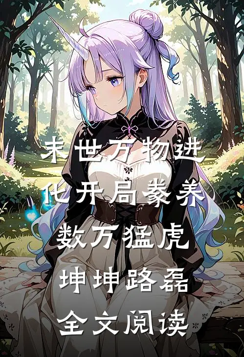 末世万物进化开局豢养数万猛虎坤坤路磊全文阅读