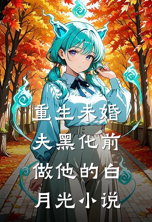 重生未婚夫黑化前，做他的白月光小说