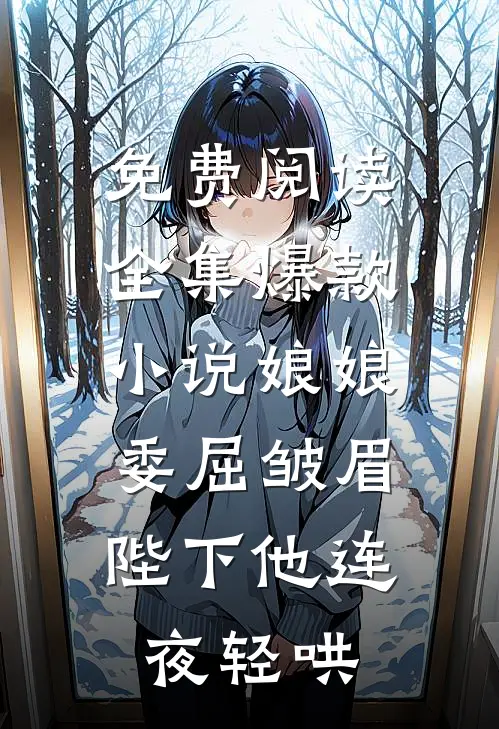 免费阅读全集爆款小说娘娘委屈皱眉,陛下他连夜轻哄