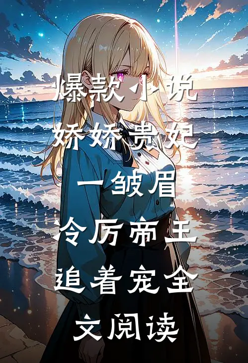 爆款小说娇娇贵妃一皱眉,冷厉帝王追着宠全文阅读