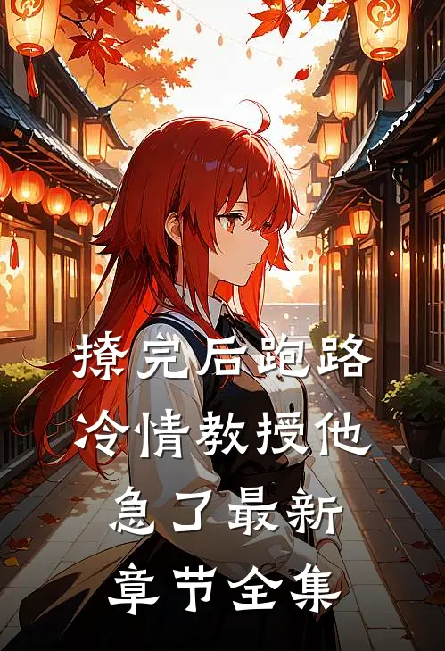 撩完后跑路,冷情教授他急了最新章节全集