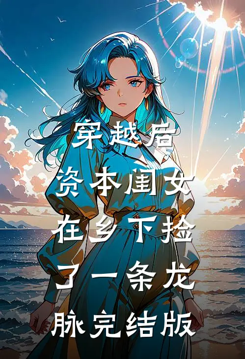 穿越后，资本闺女在乡下捡了一条龙脉完结版