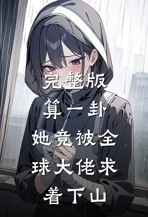 完整版算一卦，她竟被全球大佬求着下山