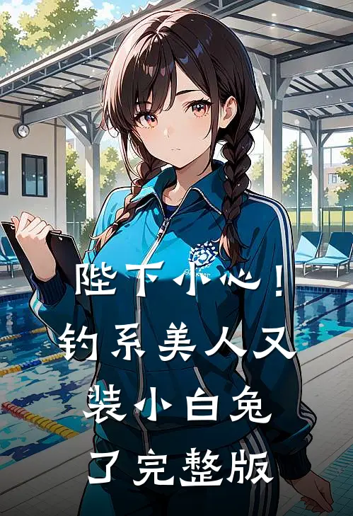 陛下小心！钓系美人又装小白兔了完整版