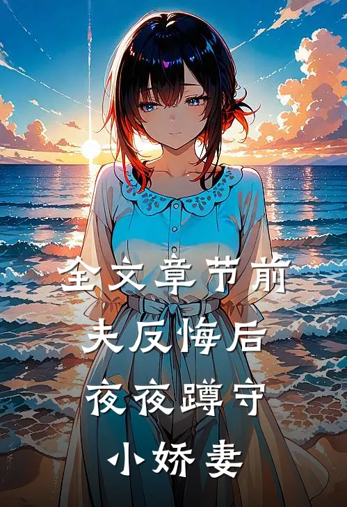 全文章节前夫反悔后，夜夜蹲守小娇妻