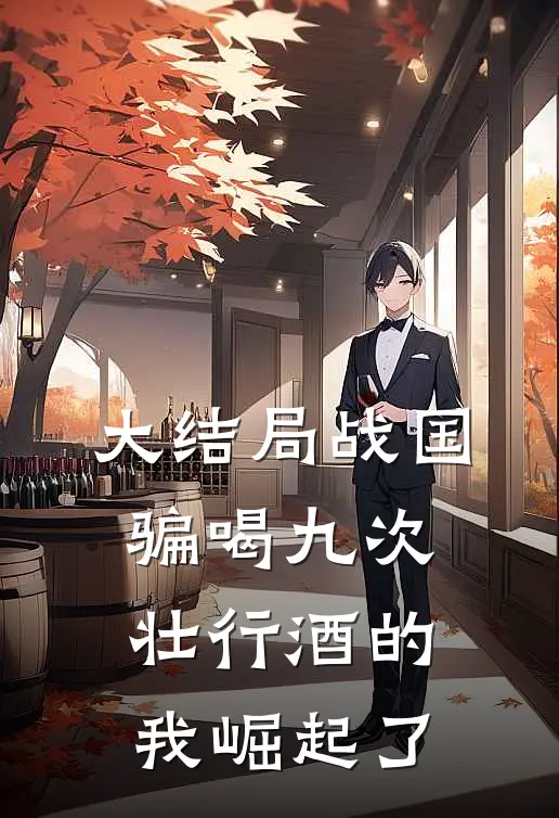 大结局战国：骗喝九次壮行酒的我崛起了