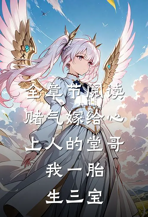 全章节阅读赌气嫁给心上人的堂哥，我一胎生三宝