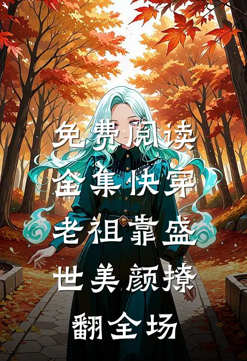 免费阅读全集快穿：老祖靠盛世美颜撩翻全场