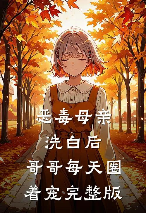 恶毒母亲洗白后，哥哥每天圈着宠完整版