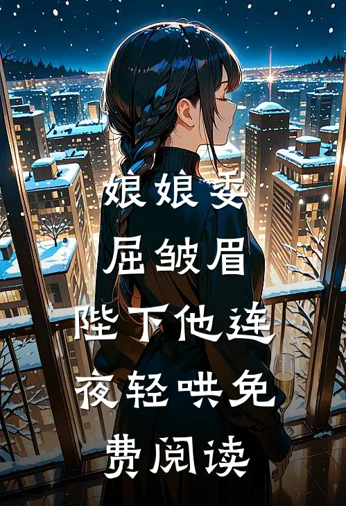 娘娘委屈皱眉，陛下他连夜轻哄免费阅读