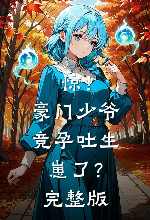 惊！豪门少爷竟孕吐生崽了？完整版
