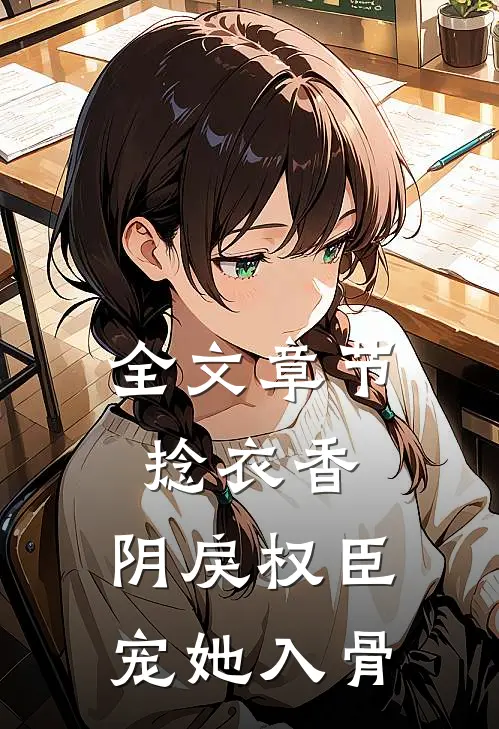 全文章节捻衣香：阴戾权臣宠她入骨