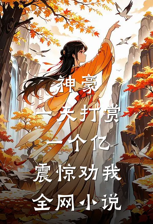 神豪：一天打赏一个亿，震惊劝我全网小说