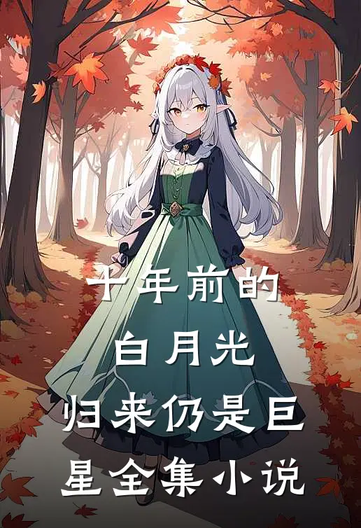 十年前的白月光，归来仍是巨星全集小说