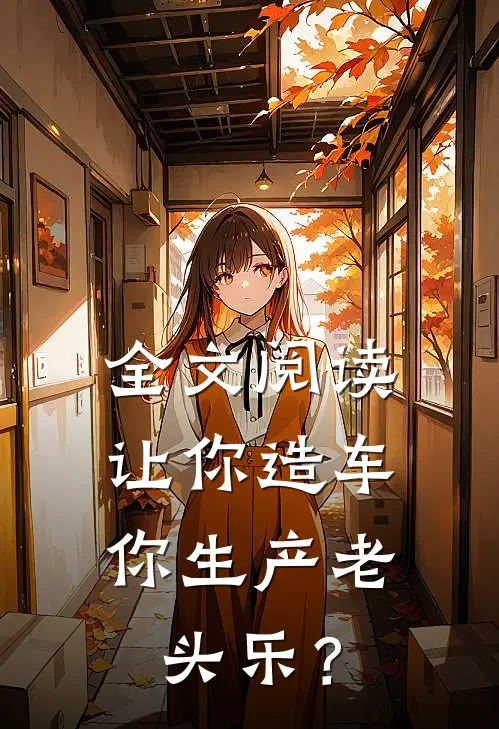 全文阅读让你造车，你生产老头乐？