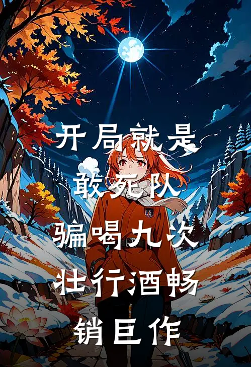 开局就是敢死队，骗喝九次壮行酒畅销巨作