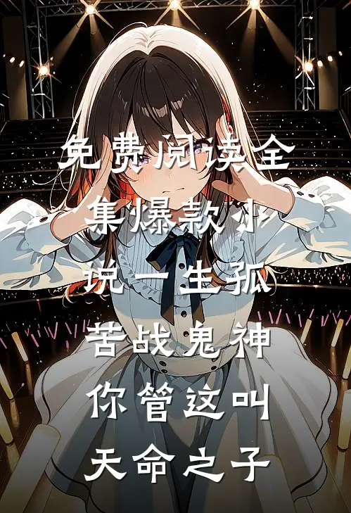 免费阅读全集爆款小说一生孤苦战鬼神你管这叫天命之子